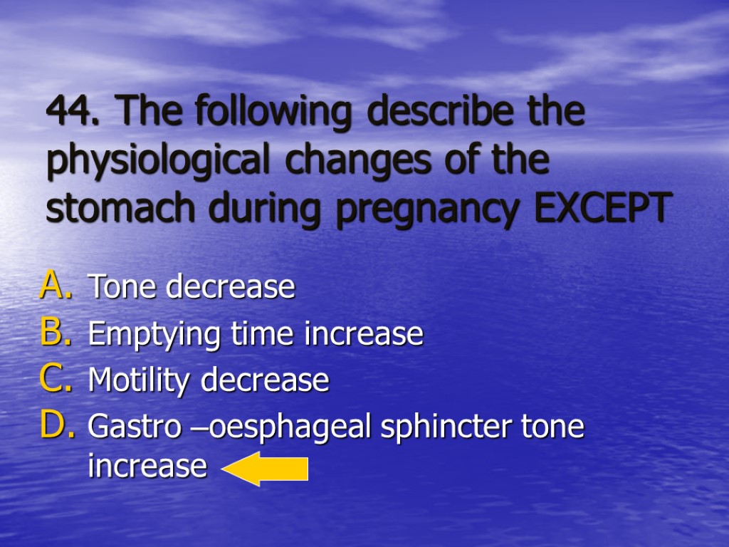 44. The following describe the physiological changes of the stomach during pregnancy EXCEPT Tone